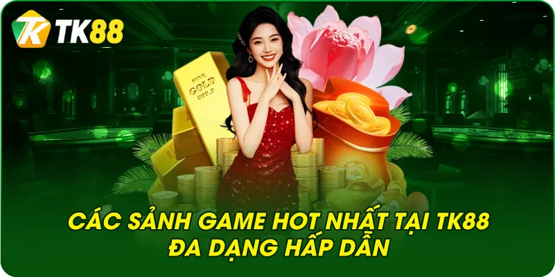 Các sảnh game hot nhất tại TK88 đa dạng hấp dẫn